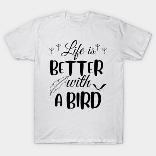 Life is better with a bird, birds lover T-Shirt